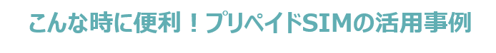 こんな時に便利！プリペイドSIMの活用事例
